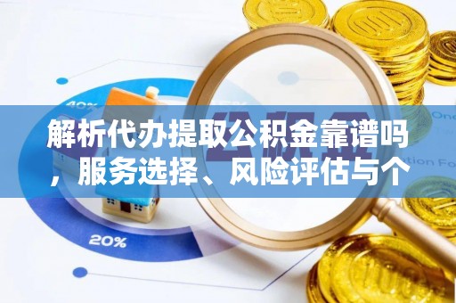 城中解析代办提取公积金靠谱吗，服务选择、风险评估与个人权益保障
