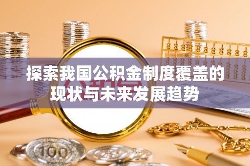 城中探索我国公积金制度覆盖的现状与未来发展趋势