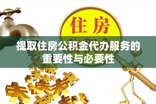 城中提取住房公积金代办服务的重要性与必要性