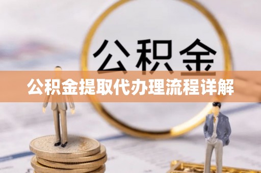 城中公积金提取代办理流程详解