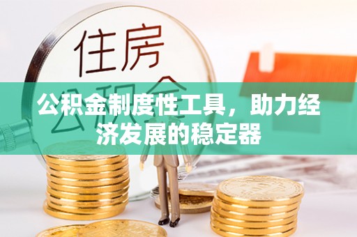 城中公积金制度性工具，助力经济发展的稳定器