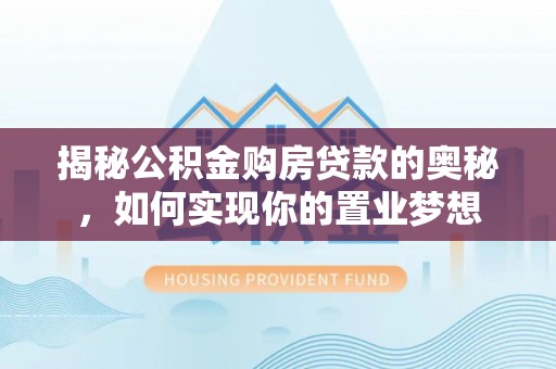 城中揭秘公积金购房贷款的奥秘，如何实现你的置业梦想