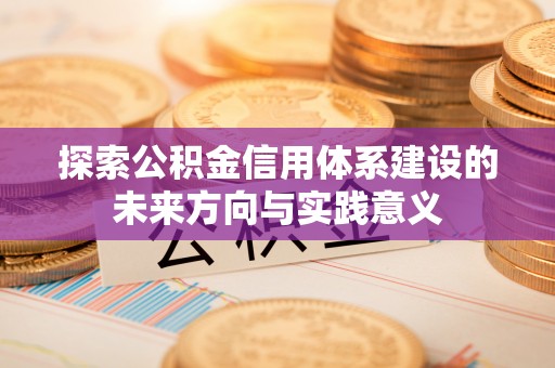 城中探索公积金信用体系建设的未来方向与实践意义