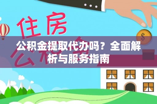 城中公积金提取代办吗？全面解析与服务指南