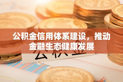 城中公积金信用体系建设，推动金融生态健康发展