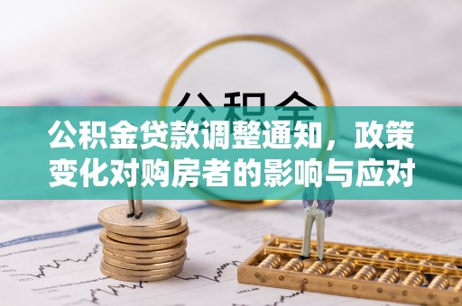 城中公积金贷款调整通知，政策变化对购房者的影响与应对策略