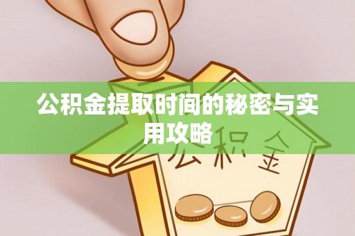 城中公积金提取时间的秘密与实用攻略