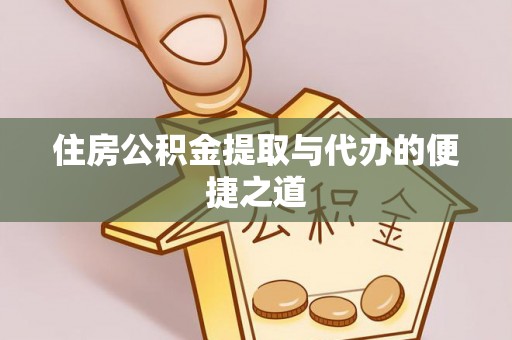 城中住房公积金提取与代办的便捷之道
