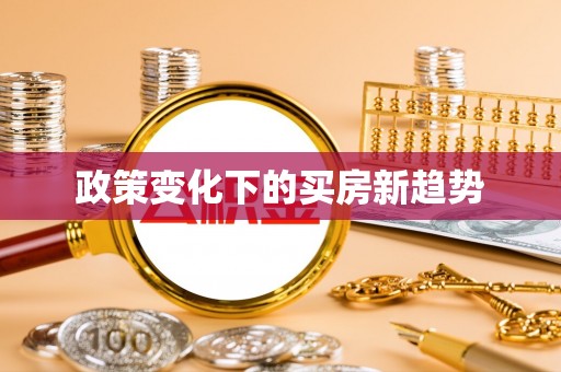 城中政策变化下的买房新趋势