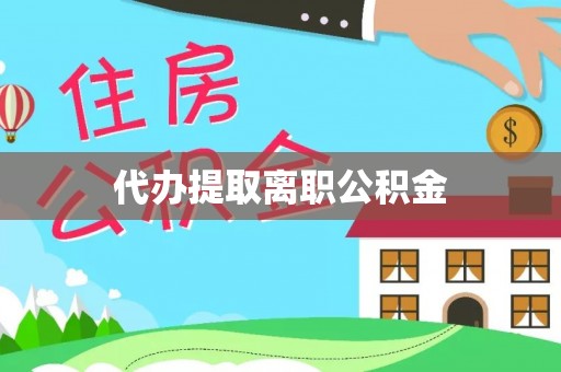 城中代办提取离职公积金