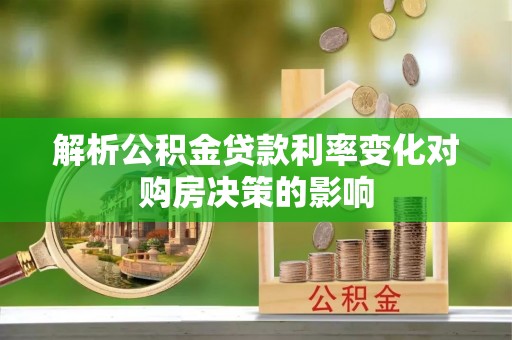 城中解析公积金贷款利率变化对购房决策的影响