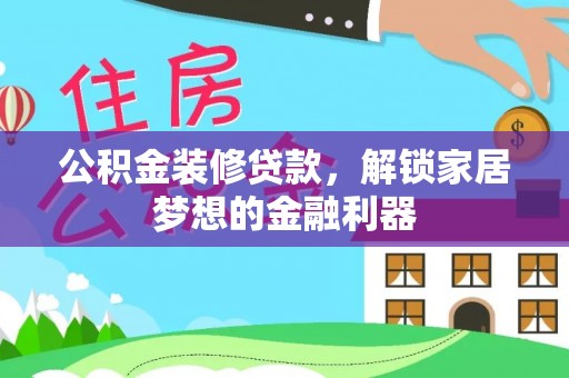 城中公积金装修贷款，解锁家居梦想的金融利器