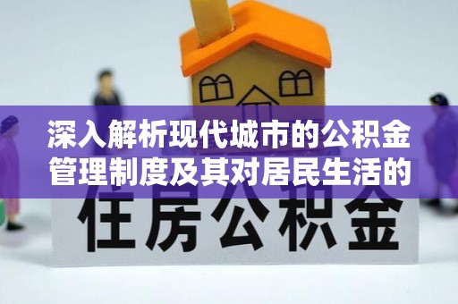 城中深入解析现代城市的公积金管理制度及其对居民生活的影响