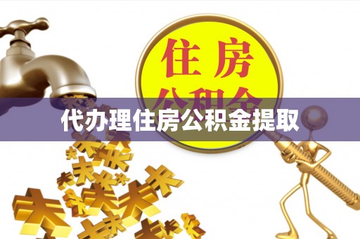 城中代办理住房公积金提取