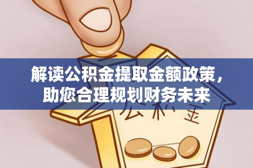 城中解读公积金提取金额政策，助您合理规划财务未来