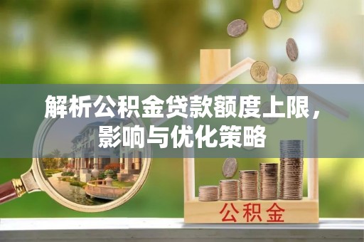 城中解析公积金贷款额度上限，影响与优化策略