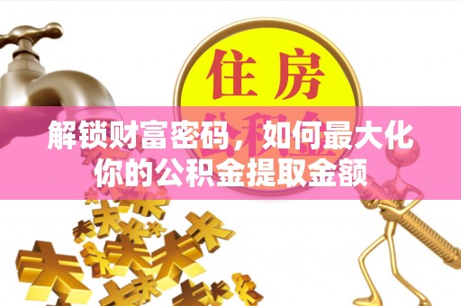 城中解锁财富密码，如何最大化你的公积金提取金额