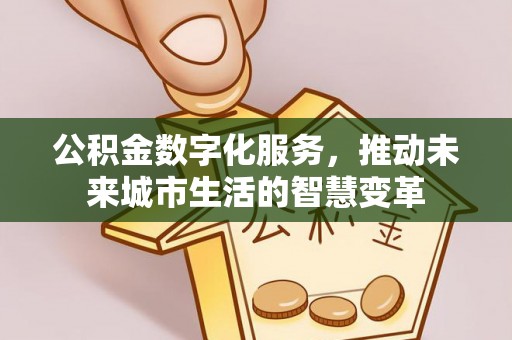 城中公积金数字化服务，推动未来城市生活的智慧变革