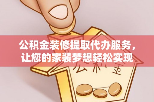 城中公积金装修提取代办服务，让您的家装梦想轻松实现
