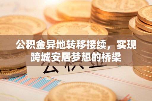 城中公积金异地转移接续，实现跨城安居梦想的桥梁