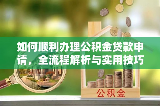 城中如何顺利办理公积金贷款申请，全流程解析与实用技巧