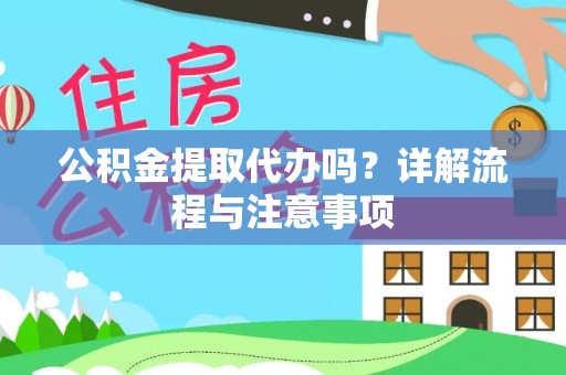 城中公积金提取代办吗？详解流程与注意事项