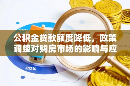 城中公积金贷款额度降低，政策调整对购房市场的影响与应对策略